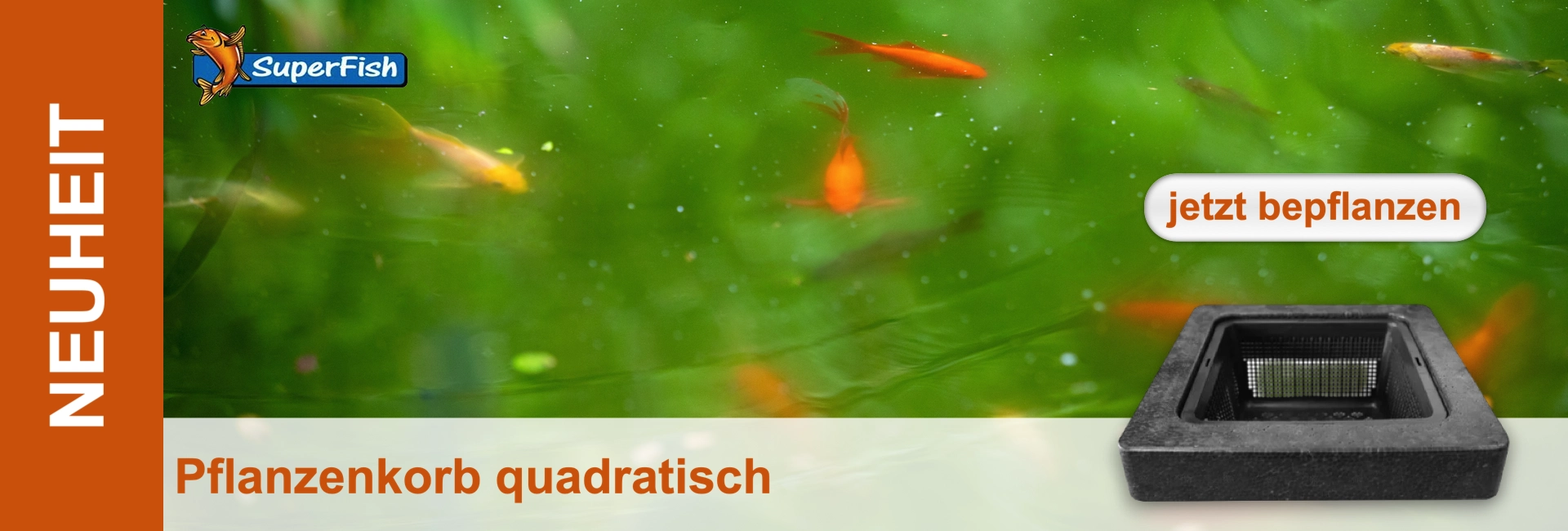Ein dunkler, quadratischer Pflanzenkorb mit feiner Gitterstruktur liegt im Vordergrund. Dahinter schwimmen mehrere orange Teichfische in grünlichem, leicht unscharfem Wasser. Links steht „NEUHEIT“, rechts oben „jetzt bepflanzen“.